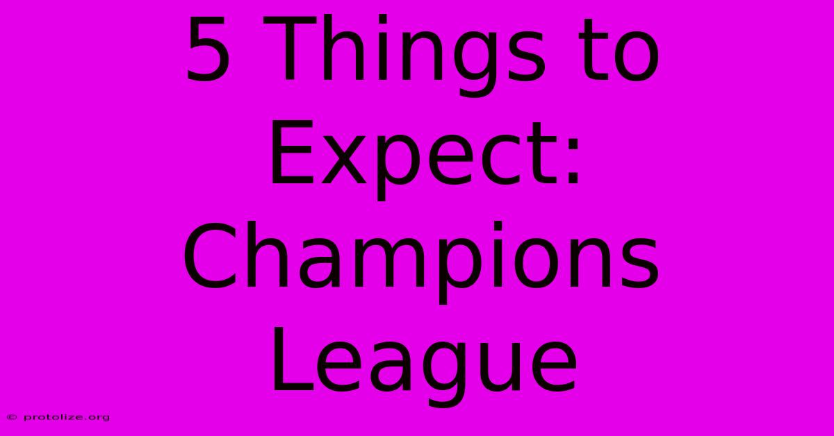 5 Things To Expect: Champions League