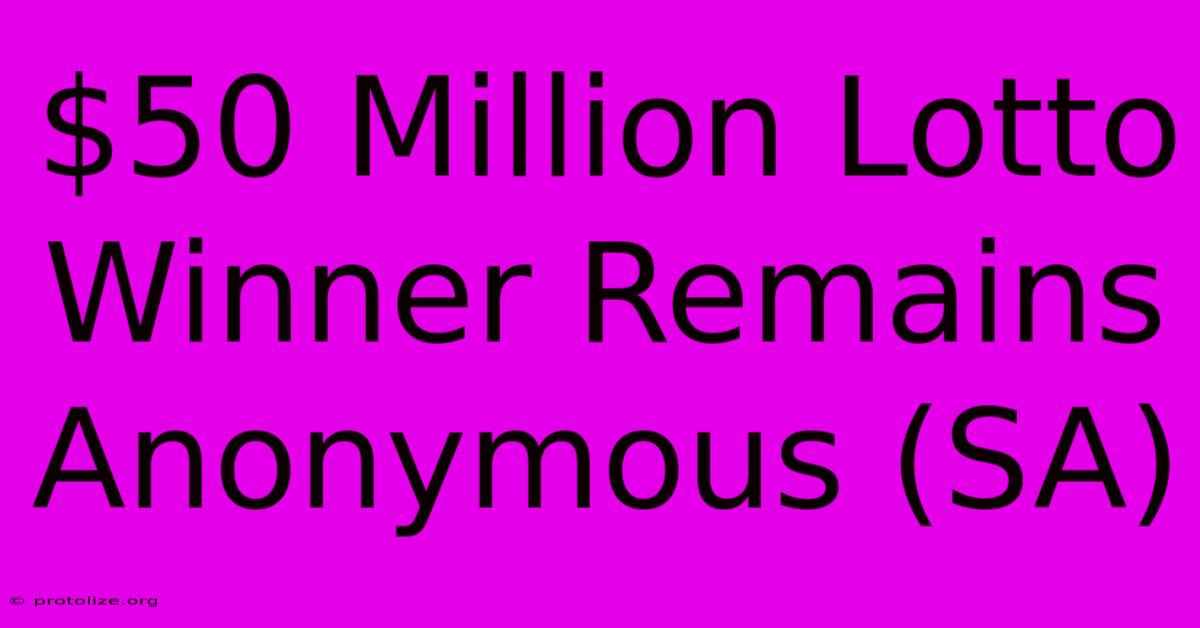 $50 Million Lotto Winner Remains Anonymous (SA) $50 Million Lotto Winner Remains Anonymous (SA)