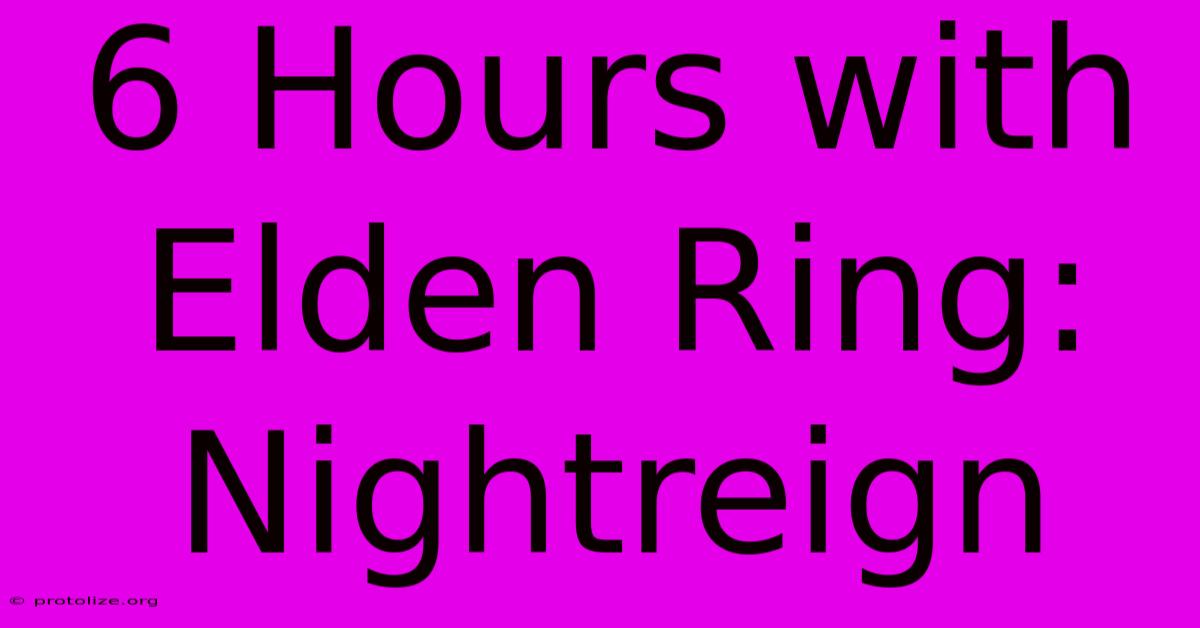 6 Hours With Elden Ring: Nightreign