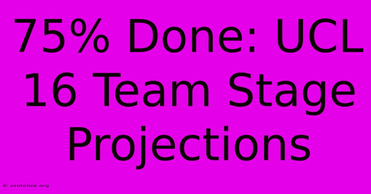 75% Done: UCL 16 Team Stage Projections