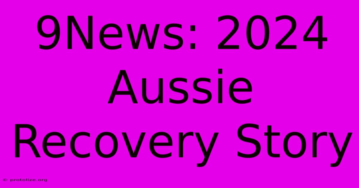 9News: 2024 Aussie Recovery Story 9News: 2024 Aussie Recovery Story
