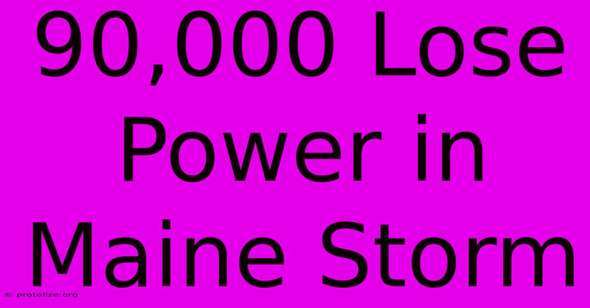 90,000 Lose Power In Maine Storm 90,000 Lose Power In Maine Storm