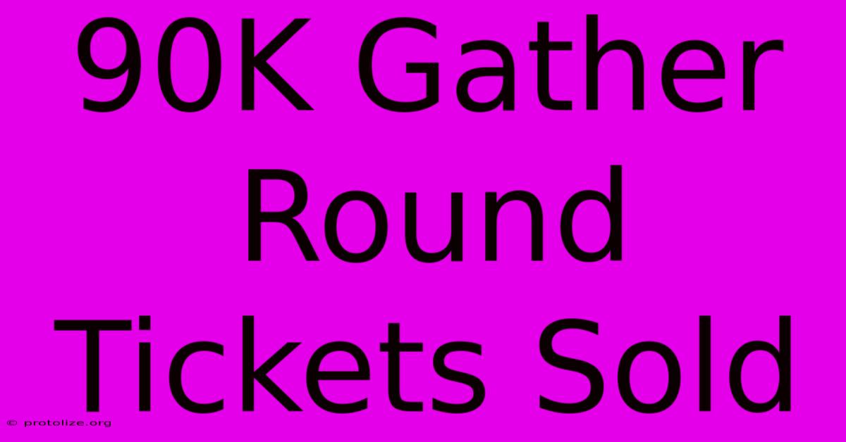 90K Gather Round Tickets Sold