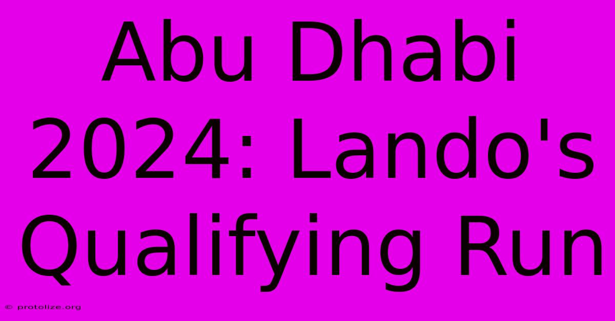 Abu Dhabi 2024: Lando's Qualifying Run Abu Dhabi 2024: Lando's Qualifying Run