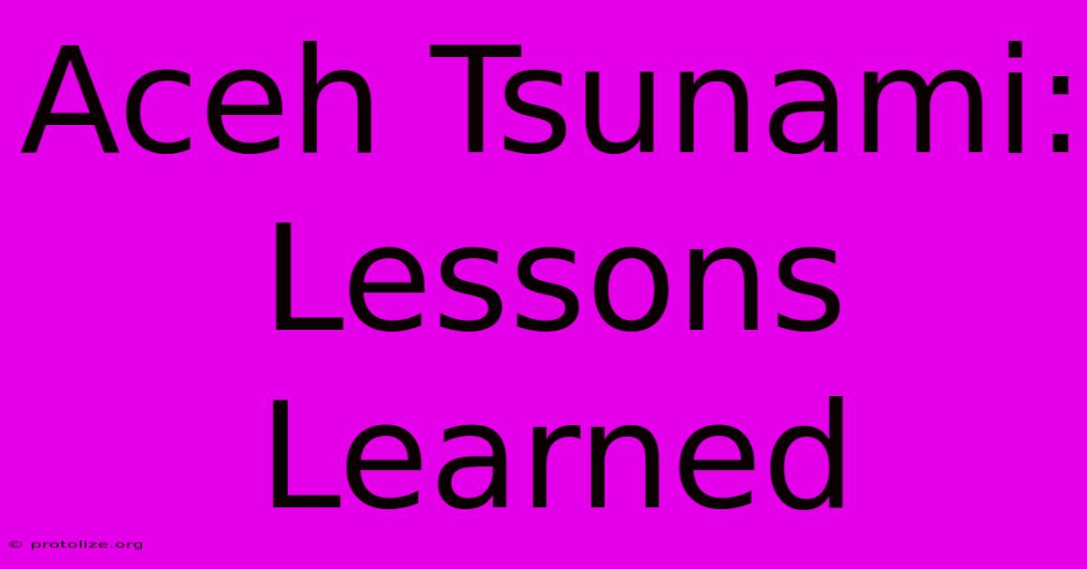 Aceh Tsunami: Lessons Learned Aceh Tsunami: Lessons Learned