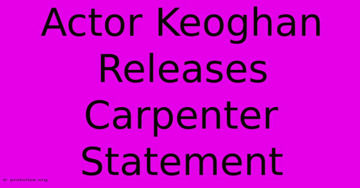 Actor Keoghan Releases Carpenter Statement Actor Keoghan Releases Carpenter Statement