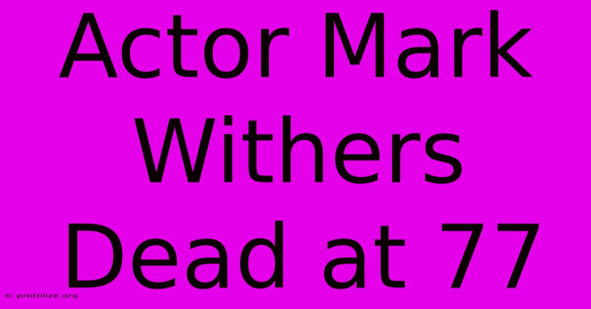 Actor Mark Withers Dead At 77 Actor Mark Withers Dead At 77