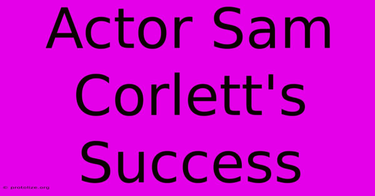 Actor Sam Corlett's Success