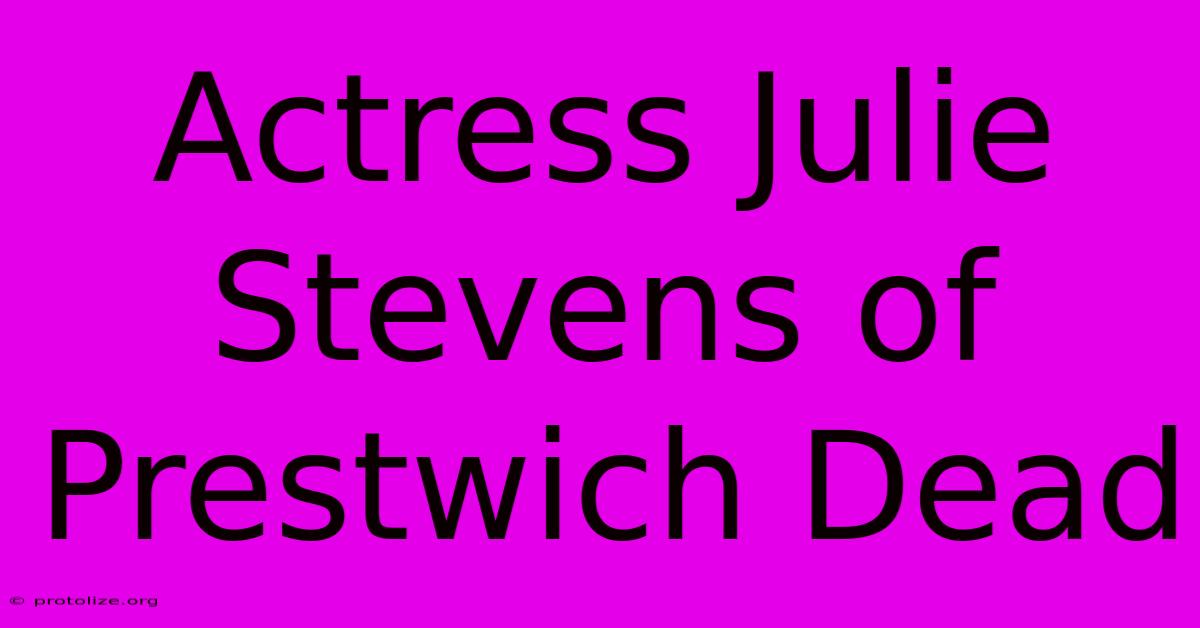 Actress Julie Stevens Of Prestwich Dead