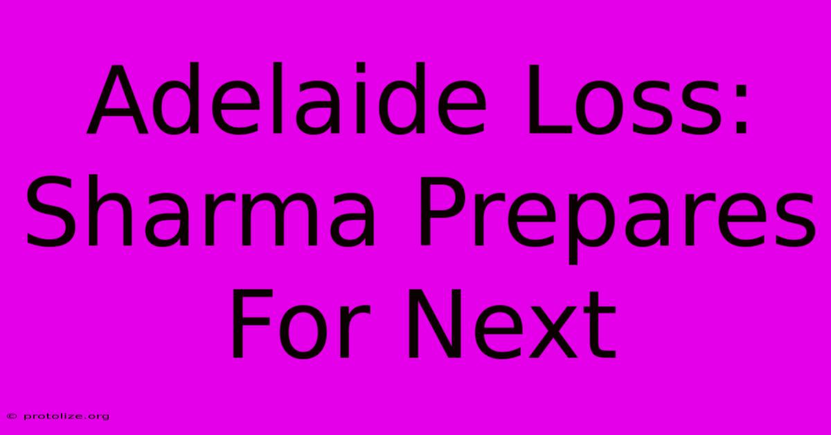 Adelaide Loss: Sharma Prepares For Next Adelaide Loss: Sharma Prepares For Next