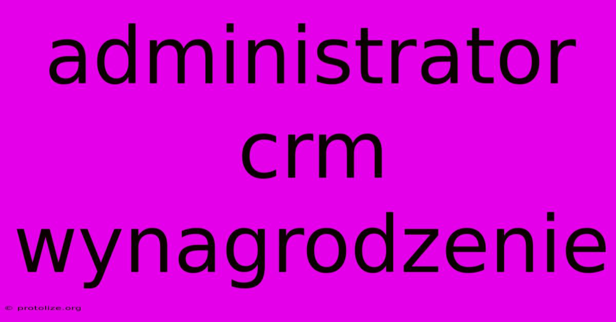 Administrator Crm Wynagrodzenie