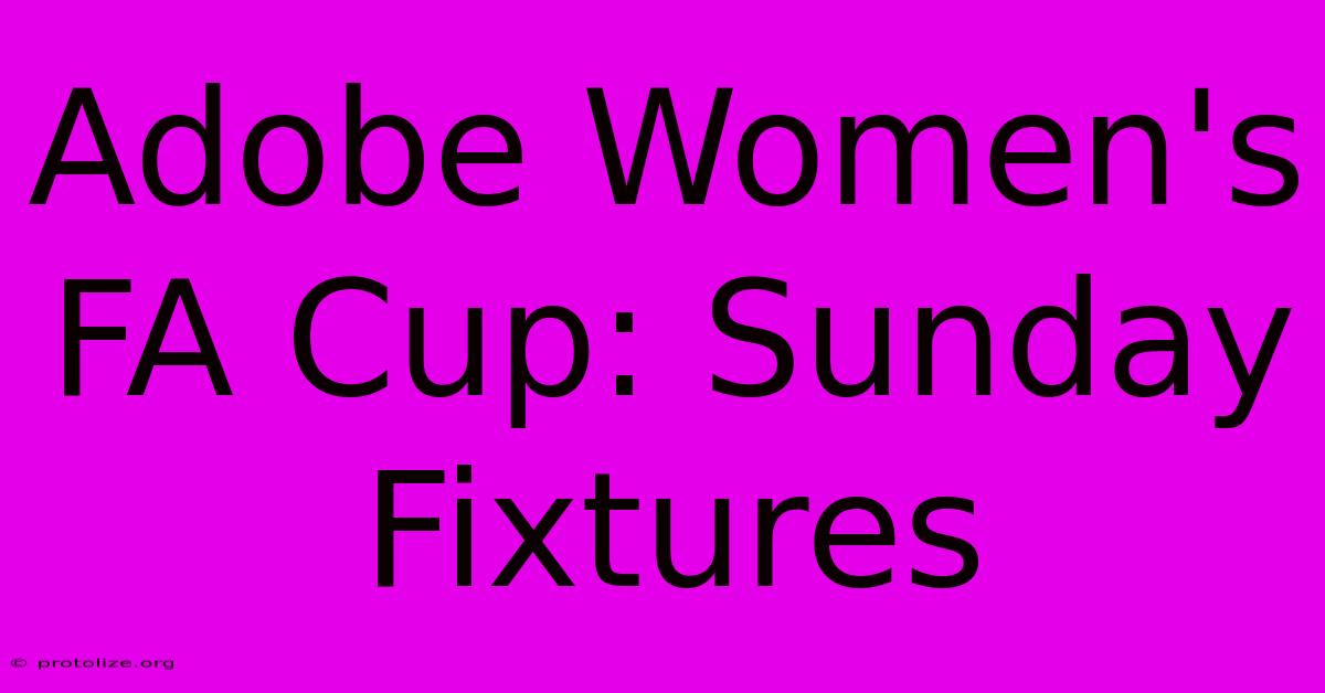 Adobe Women's FA Cup: Sunday Fixtures Adobe Women's FA Cup: Sunday Fixtures