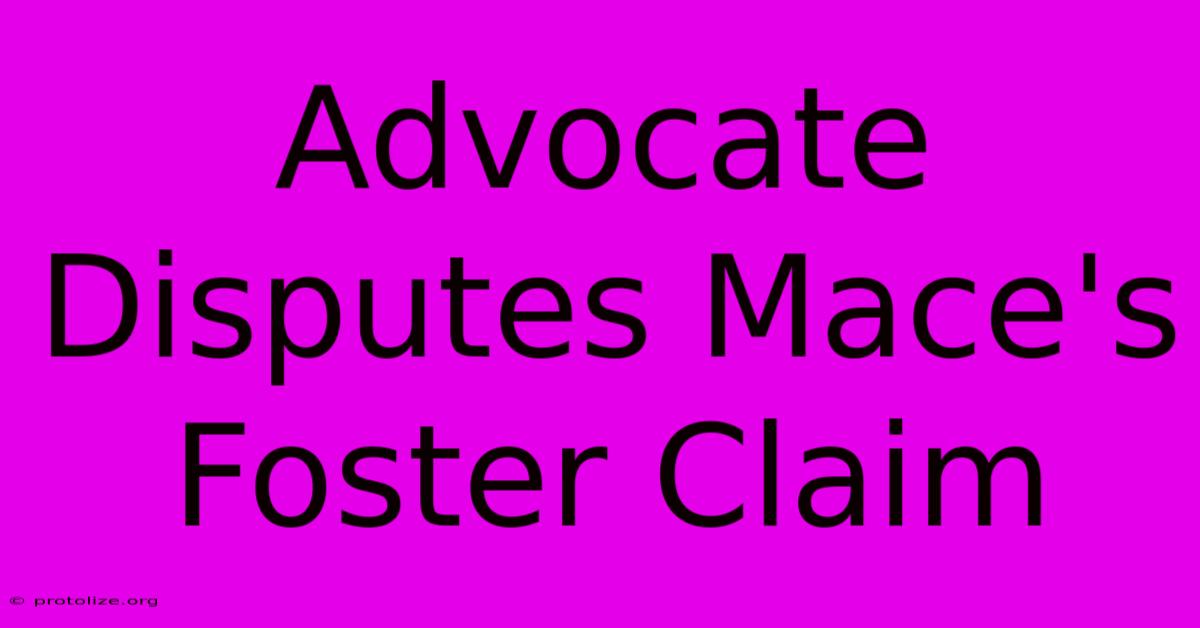 Advocate Disputes Mace's Foster Claim Advocate Disputes Mace's Foster Claim