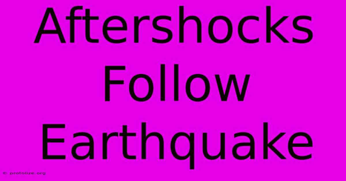 Aftershocks Follow Earthquake