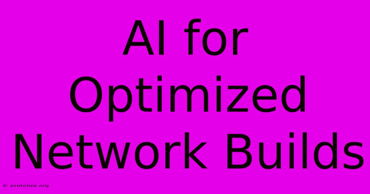 AI For Optimized Network Builds