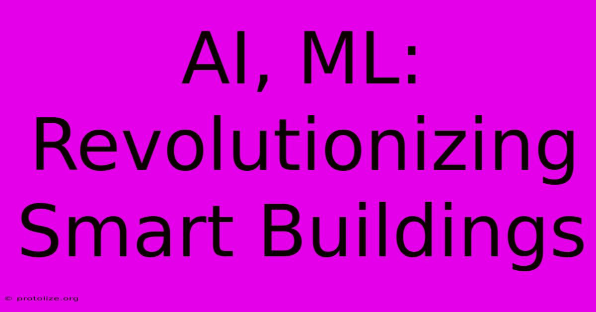 AI, ML: Revolutionizing Smart Buildings