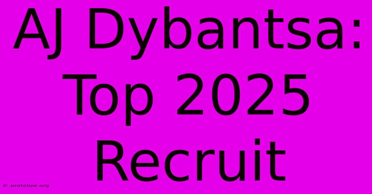 AJ Dybantsa: Top 2025 Recruit AJ Dybantsa: Top 2025 Recruit