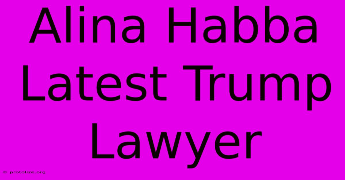 Alina Habba Latest Trump Lawyer