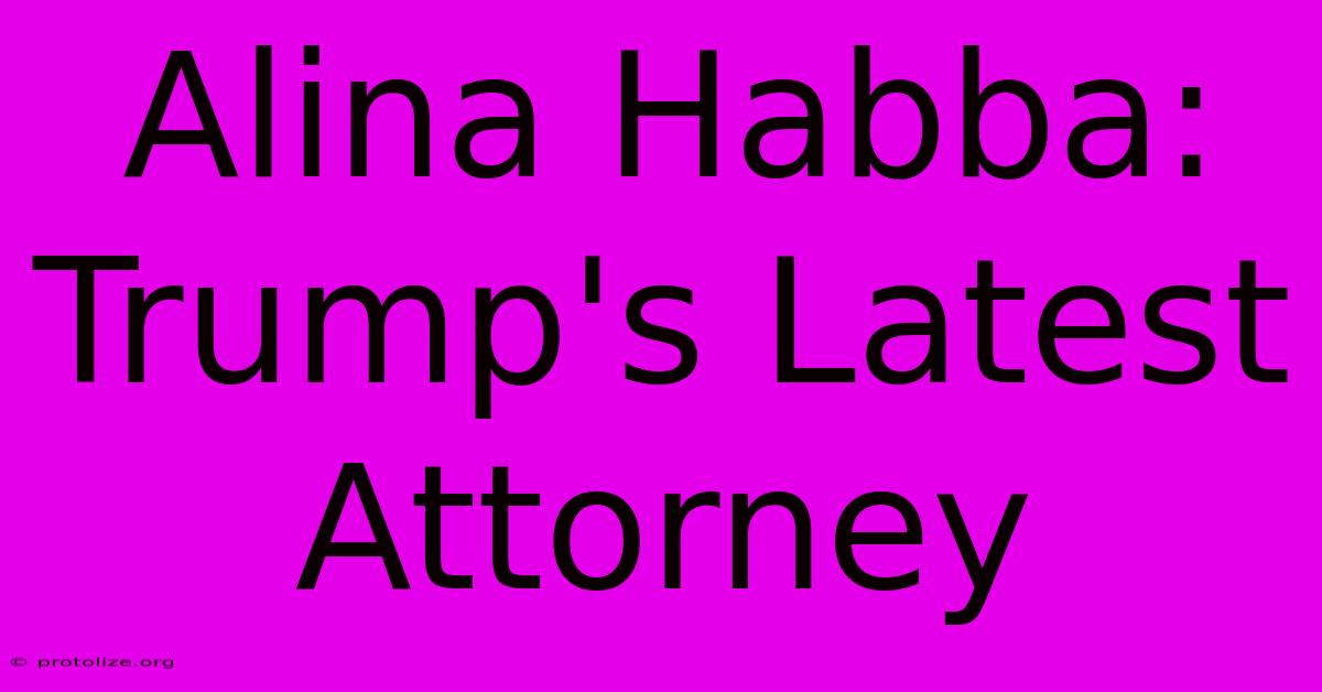 Alina Habba: Trump's Latest Attorney