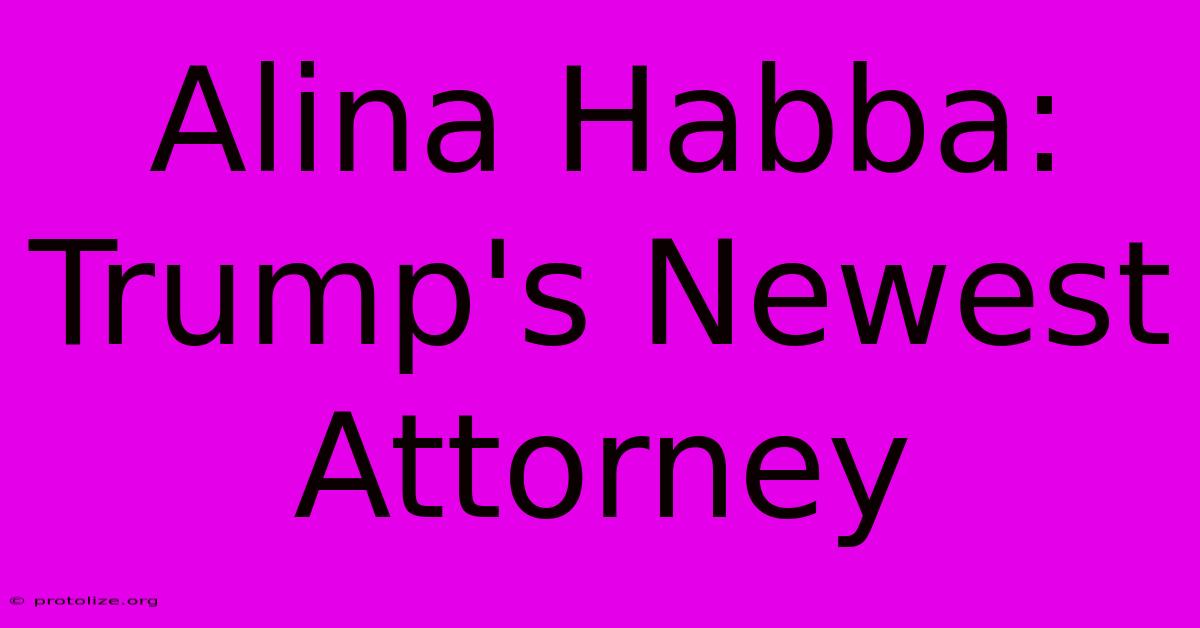 Alina Habba: Trump's Newest Attorney