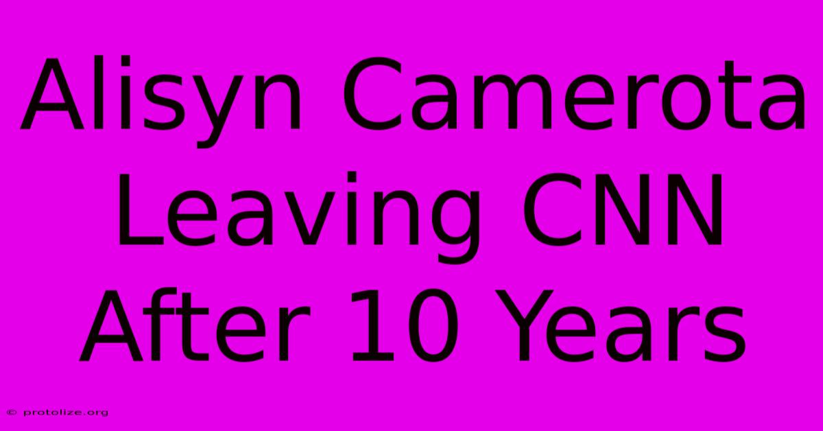 Alisyn Camerota Leaving CNN After 10 Years Alisyn Camerota Leaving CNN After 10 Years