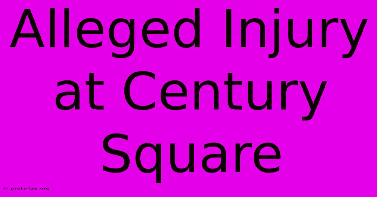 Alleged Injury At Century Square