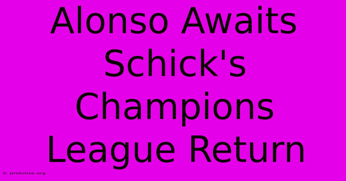 Alonso Awaits Schick's Champions League Return Alonso Awaits Schick's Champions League Return