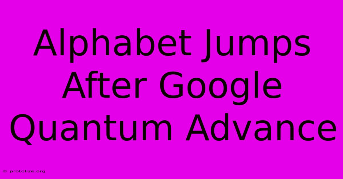 Alphabet Jumps After Google Quantum Advance Alphabet Jumps After Google Quantum Advance