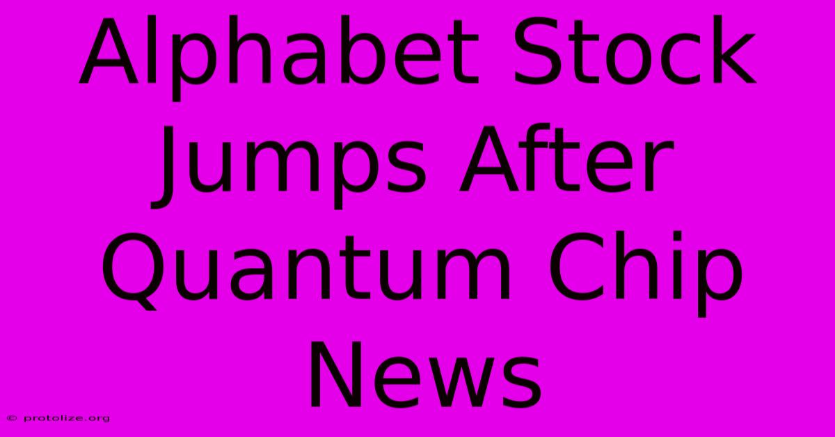 Alphabet Stock Jumps After Quantum Chip News Alphabet Stock Jumps After Quantum Chip News