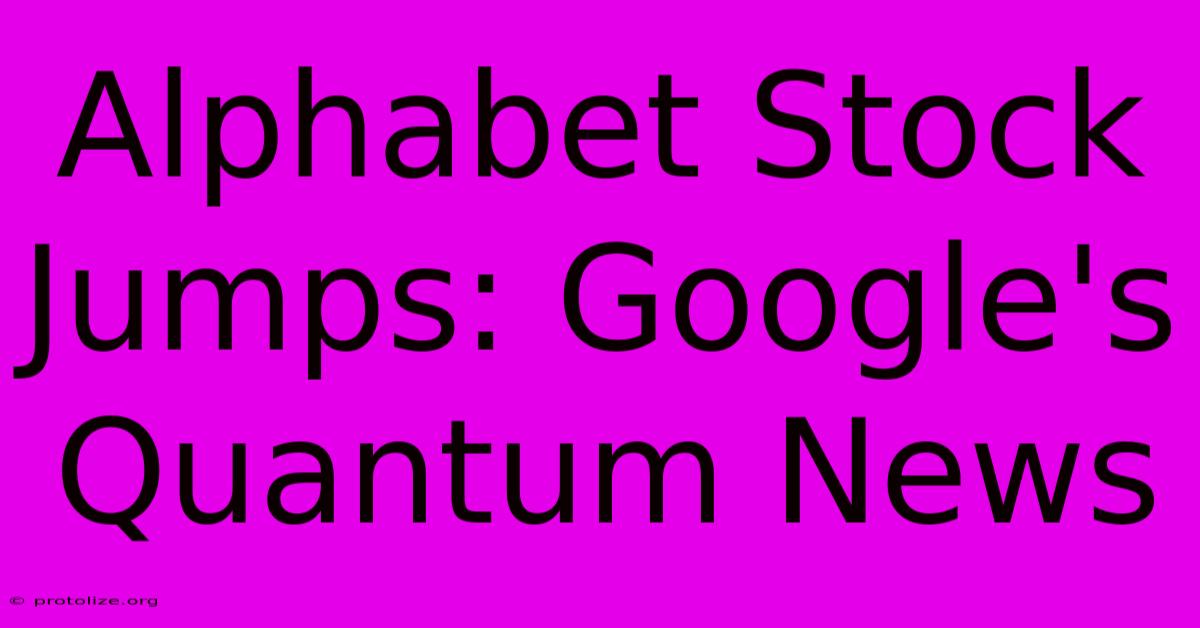 Alphabet Stock Jumps: Google's Quantum News Alphabet Stock Jumps: Google's Quantum News