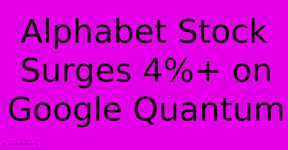 Alphabet Stock Surges 4%+ On Google Quantum Alphabet Stock Surges 4%+ On Google Quantum