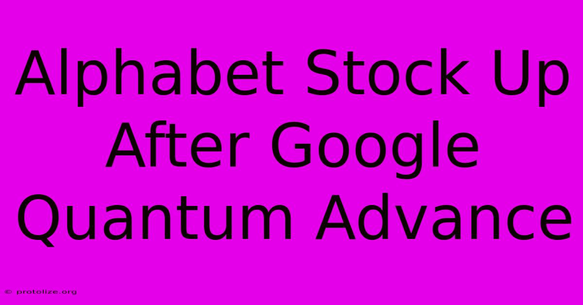 Alphabet Stock Up After Google Quantum Advance Alphabet Stock Up After Google Quantum Advance