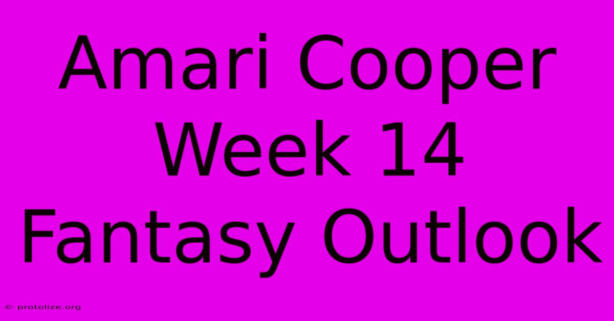 Amari Cooper Week 14 Fantasy Outlook