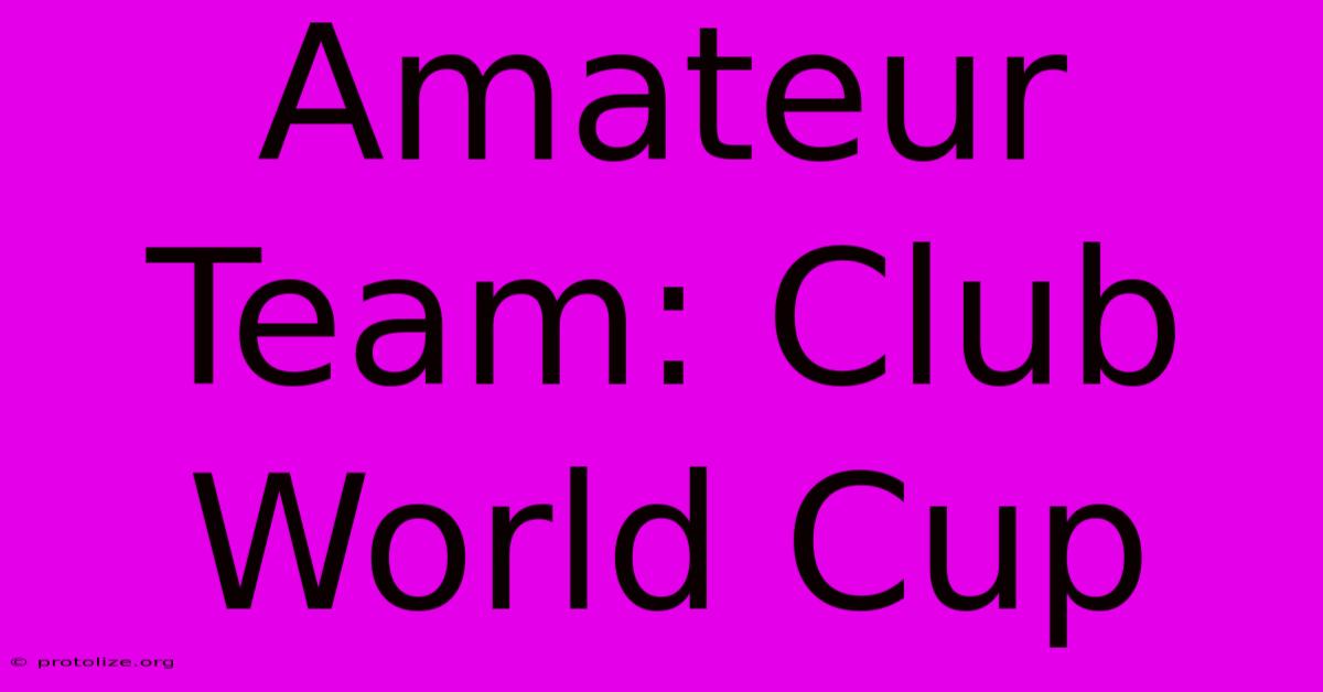 Amateur Team: Club World Cup Amateur Team: Club World Cup