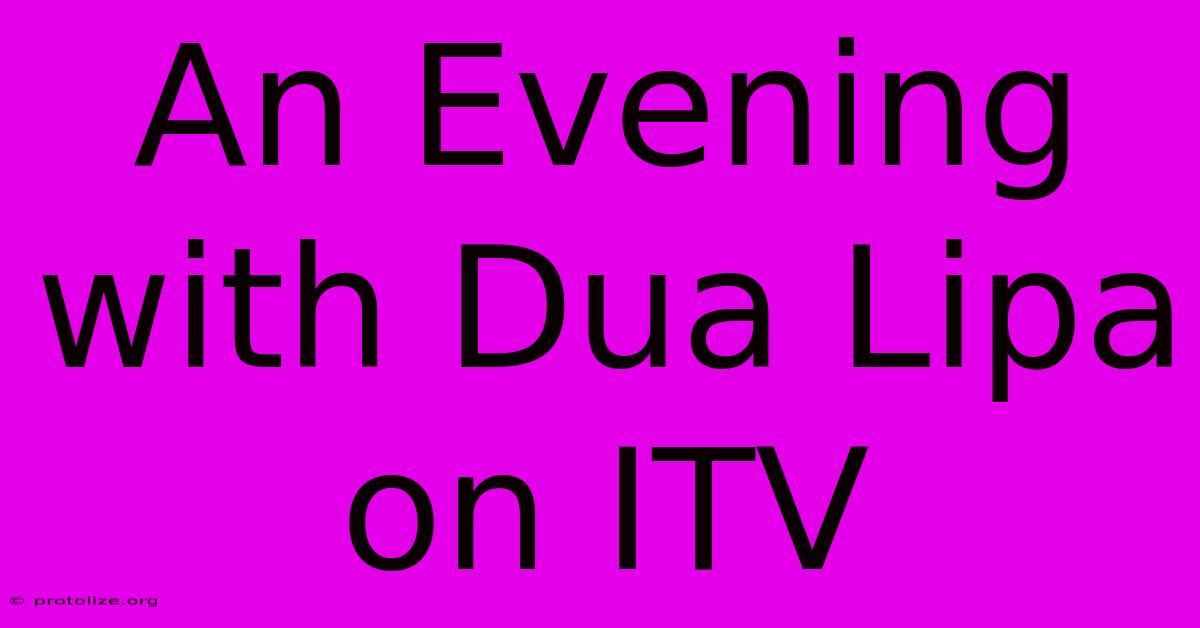 An Evening With Dua Lipa On ITV An Evening With Dua Lipa On ITV