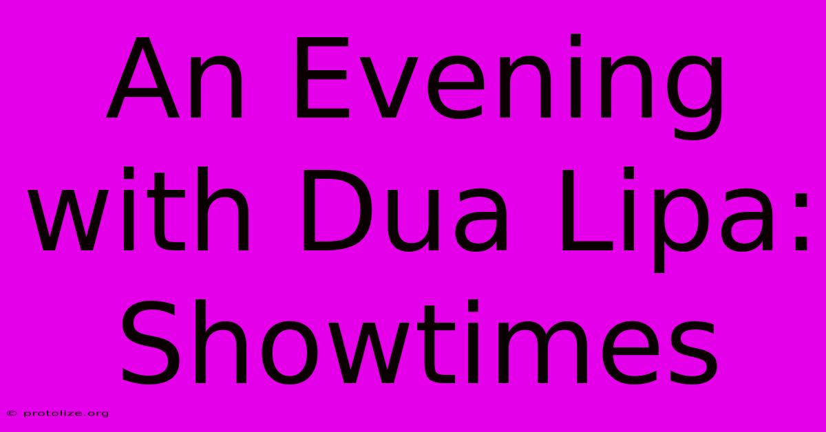 An Evening With Dua Lipa: Showtimes An Evening With Dua Lipa: Showtimes