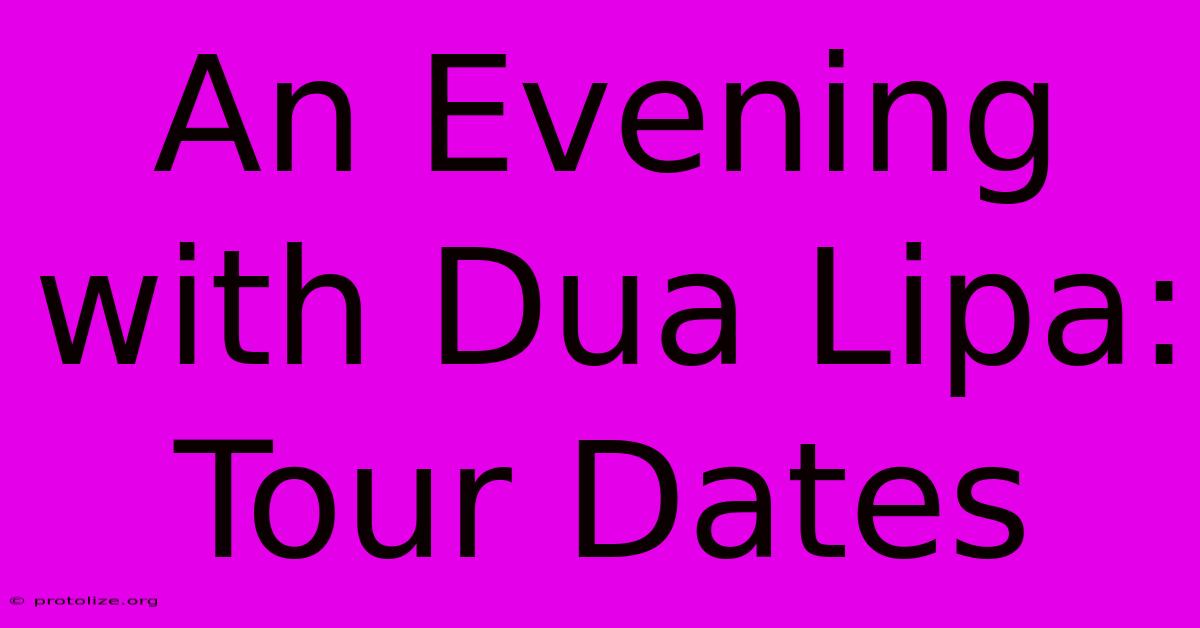 An Evening With Dua Lipa: Tour Dates An Evening With Dua Lipa: Tour Dates