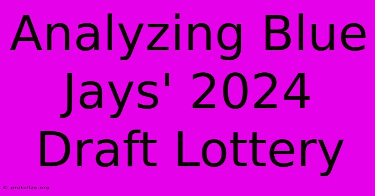 Analyzing Blue Jays' 2024 Draft Lottery Analyzing Blue Jays' 2024 Draft Lottery