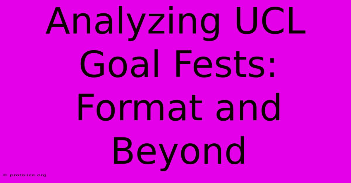 Analyzing UCL Goal Fests: Format And Beyond