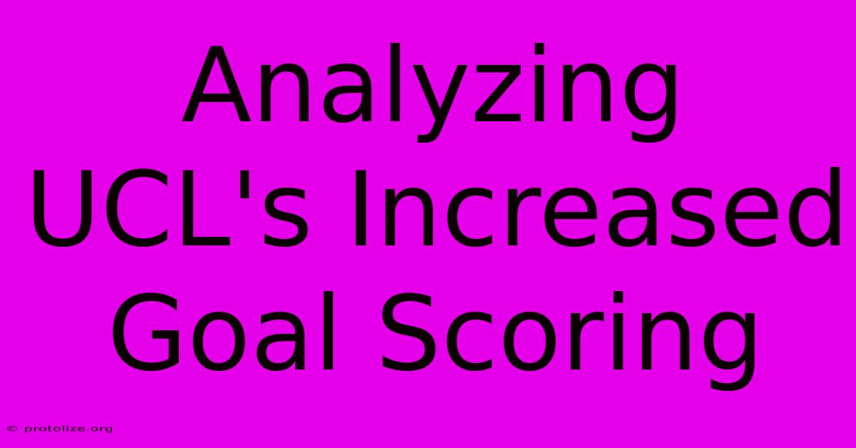 Analyzing UCL's Increased Goal Scoring