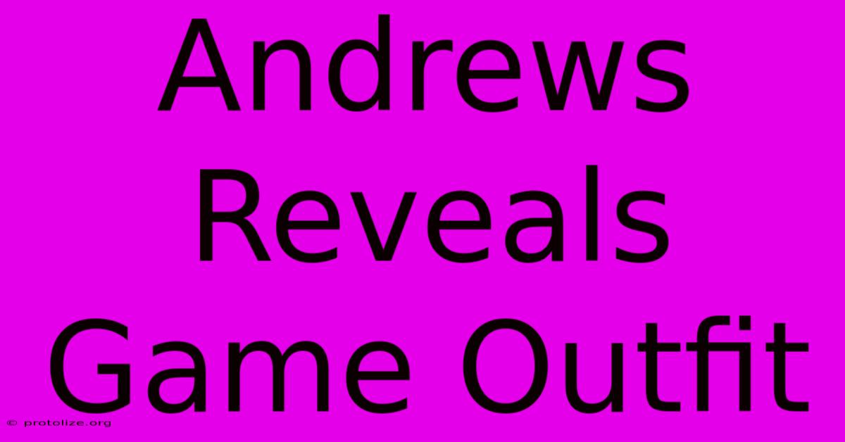 Andrews Reveals Game Outfit Andrews Reveals Game Outfit