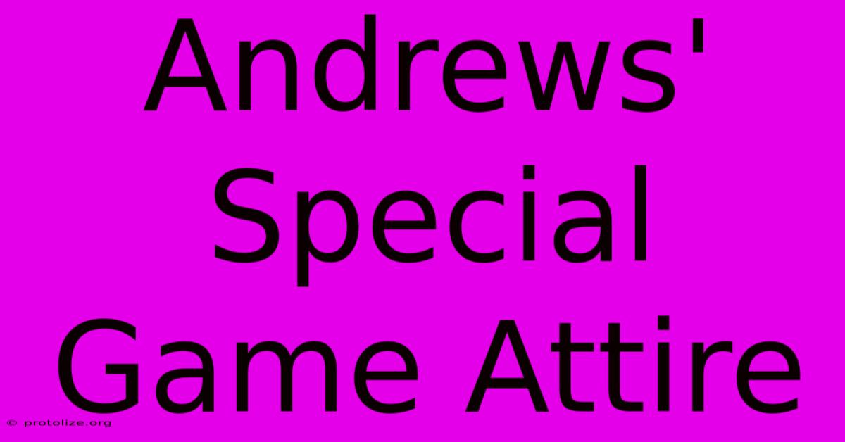 Andrews' Special Game Attire Andrews' Special Game Attire