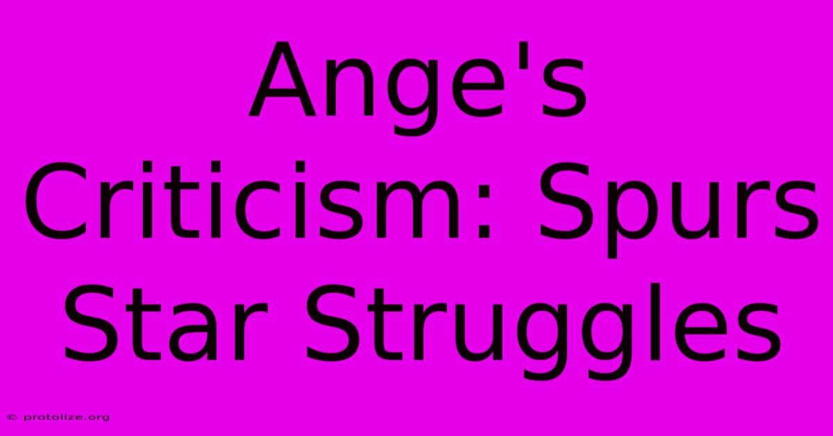 Ange's Criticism: Spurs Star Struggles