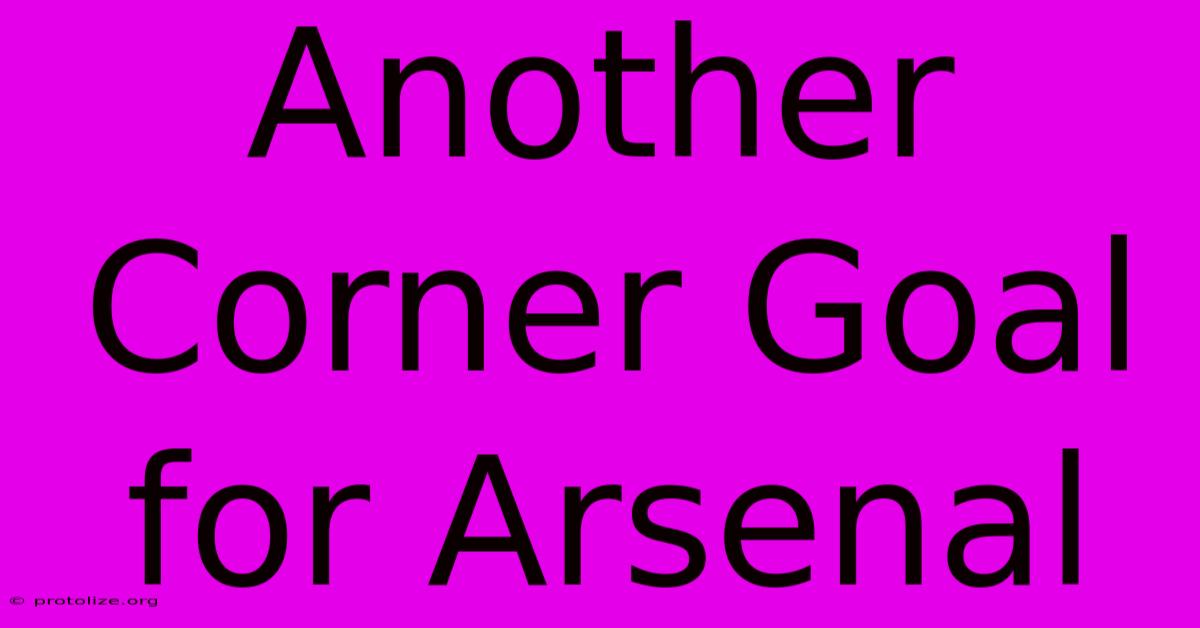 Another Corner Goal For Arsenal Another Corner Goal For Arsenal
