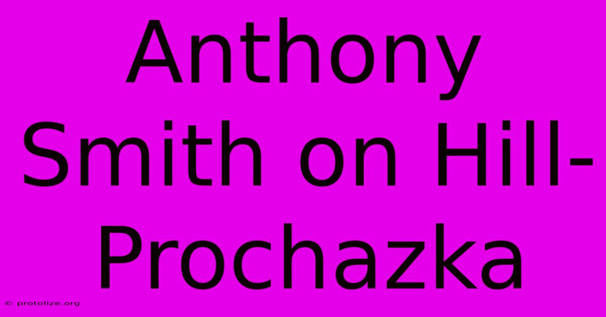 Anthony Smith On Hill-Prochazka Anthony Smith On Hill-Prochazka
