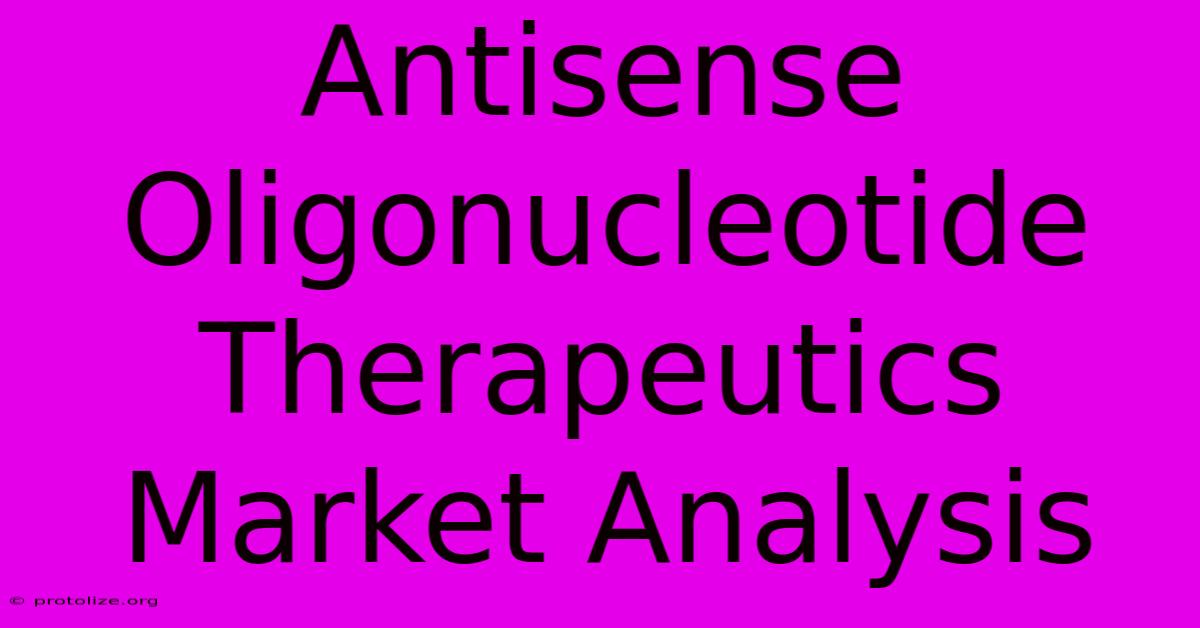 Antisense Oligonucleotide Therapeutics Market Analysis Antisense Oligonucleotide Therapeutics Market Analysis