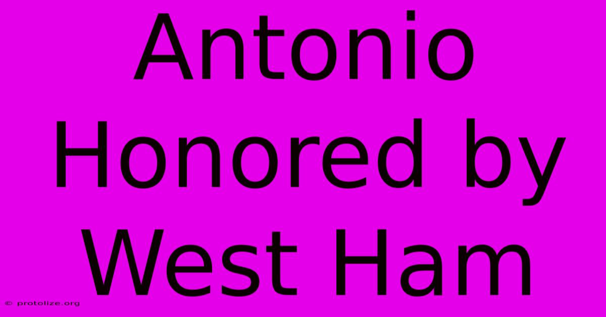 Antonio Honored By West Ham