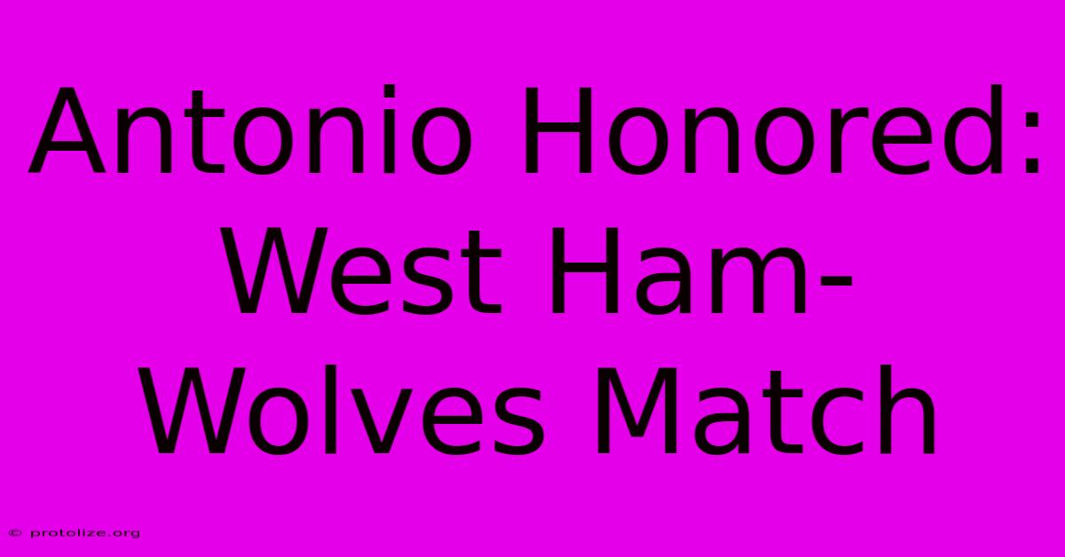 Antonio Honored: West Ham-Wolves Match