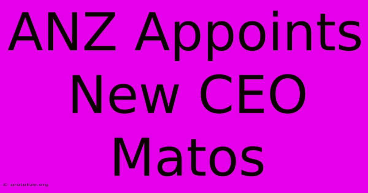 ANZ Appoints New CEO Matos ANZ Appoints New CEO Matos