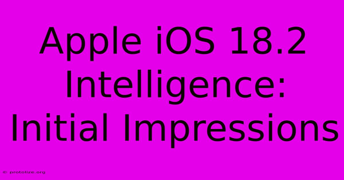 Apple IOS 18.2 Intelligence: Initial Impressions Apple IOS 18.2 Intelligence: Initial Impressions